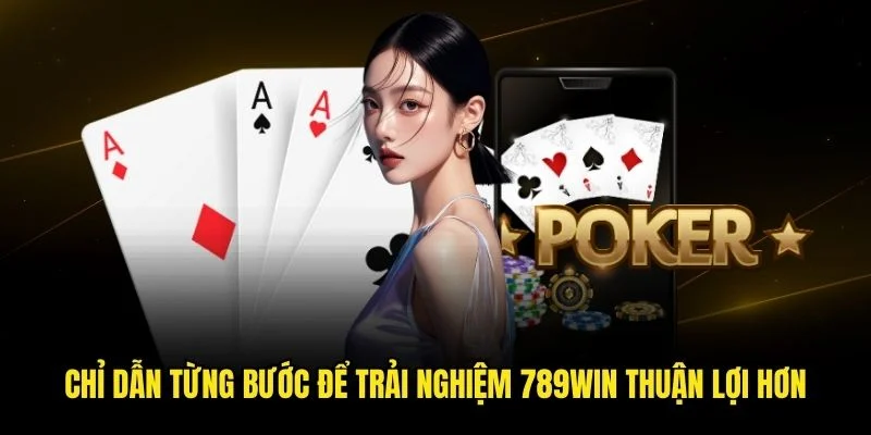 Chỉ dẫn từng bước để trải nghiệm 789win thuận lợi hơn