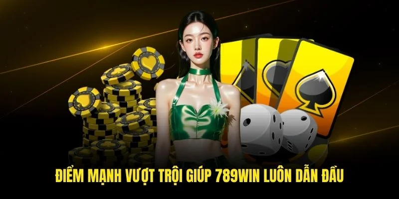 Điểm mạnh vượt trội giúp 789win luôn dẫn đầu