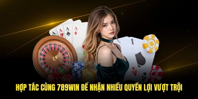 Hợp tác cùng 789win để nhận nhiều quyền lợi vượt trội