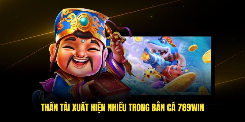 Thần Tài xuất hiện nhiều trong bắn cá 789win
