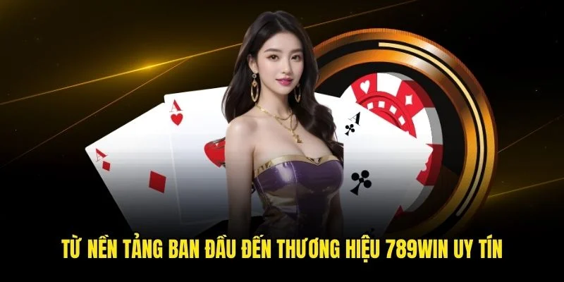 Từ nền tảng ban đầu đến thương hiệu 789win uy tín