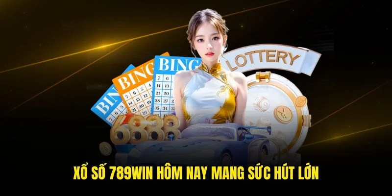 Xổ số 789win hôm nay mang sức hút lớn